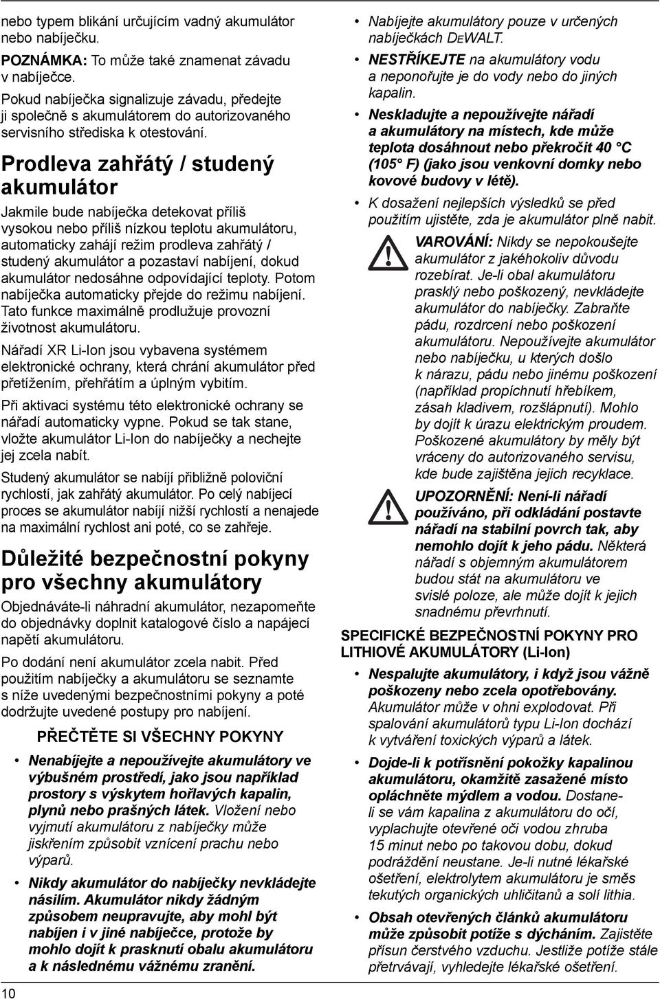 Prodleva zahřátý / studený akumulátor Jakmile bude nabíječka detekovat příliš vysokou nebo příliš nízkou teplotu akumulátoru, automaticky zahájí režim prodleva zahřátý / studený akumulátor a