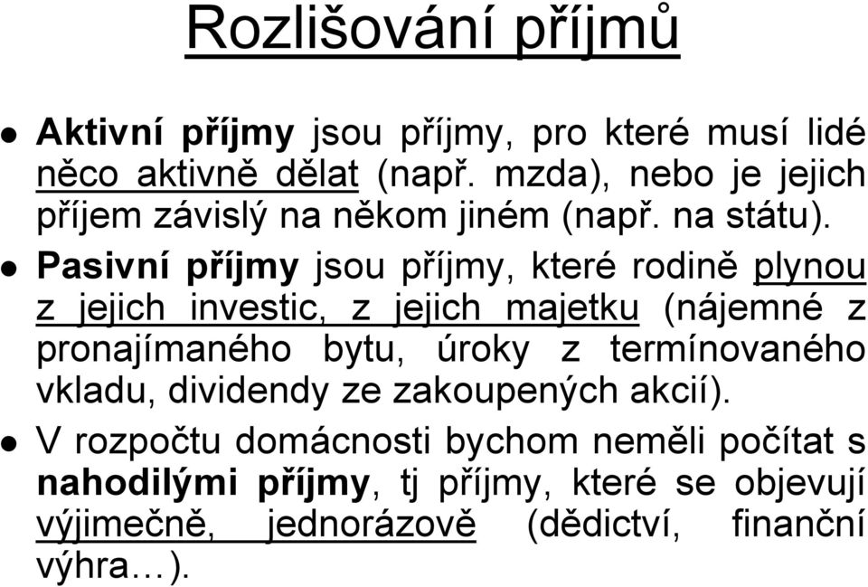 Pasivní příjmy jsou příjmy, které rodině plynou z jejich investic, z jejich majetku (nájemné z pronajímaného bytu, úroky