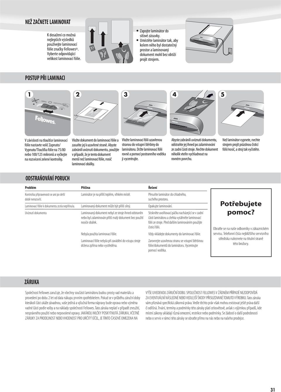 POSTUP PŘI LAMINACI 1 2 3 4 5 V závislosti na tloušťce laminovací fólie nastavte volič Zapnuto/ Vypnuto/Tloušťka fólie na 75/80 nebo 100/125 mikronů a vyčkejte na rozsvícení zelené kontrolky.