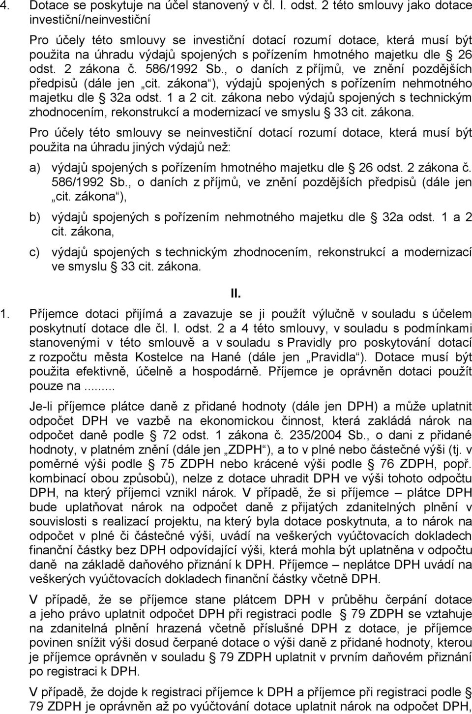 odst. 2 zákona č. 586/1992 Sb., o daních z příjmů, ve znění pozdějších předpisů (dále jen cit. zákona ), výdajů spojených s pořízením nehmotného majetku dle 32a odst. 1 a 2 cit.