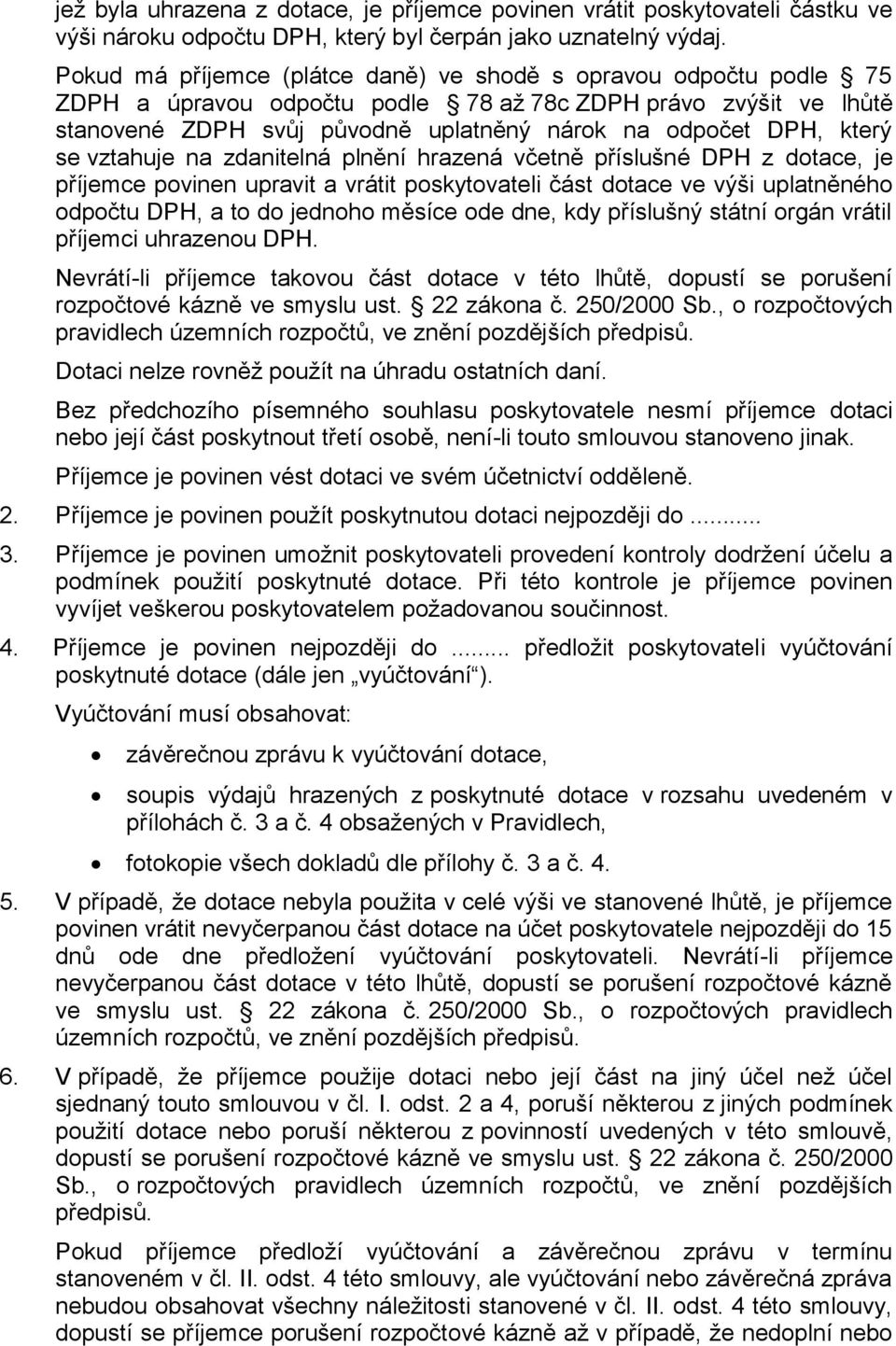 se vztahuje na zdanitelná plnění hrazená včetně příslušné DPH z dotace, je příjemce povinen upravit a vrátit poskytovateli část dotace ve výši uplatněného odpočtu DPH, a to do jednoho měsíce ode dne,