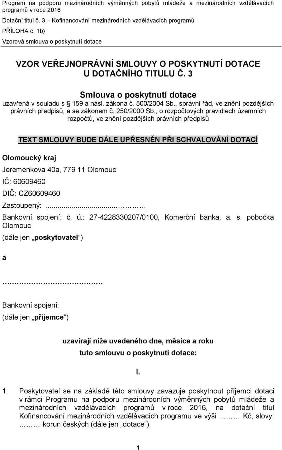 , o rozpočtových pravidlech územních rozpočtů, ve znění pozdějších právních předpisů TEXT SMLOUVY BUDE DÁLE UPŘESNĚN PŘI SCHVALOVÁNÍ DOTACÍ Olomoucký kraj Jeremenkova 40a, 779 11 Olomouc IČ: 60609460