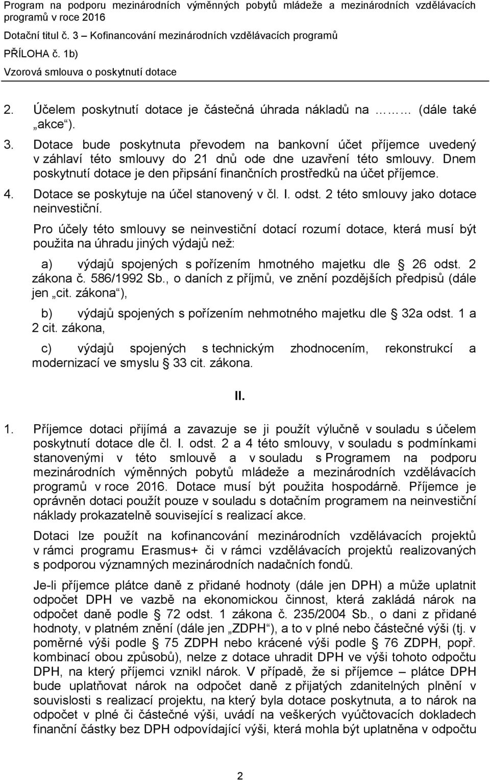 Dnem poskytnutí dotace je den připsání finančních prostředků na účet příjemce. 4. Dotace se poskytuje na účel stanovený v čl. I. odst. 2 této smlouvy jako dotace neinvestiční.