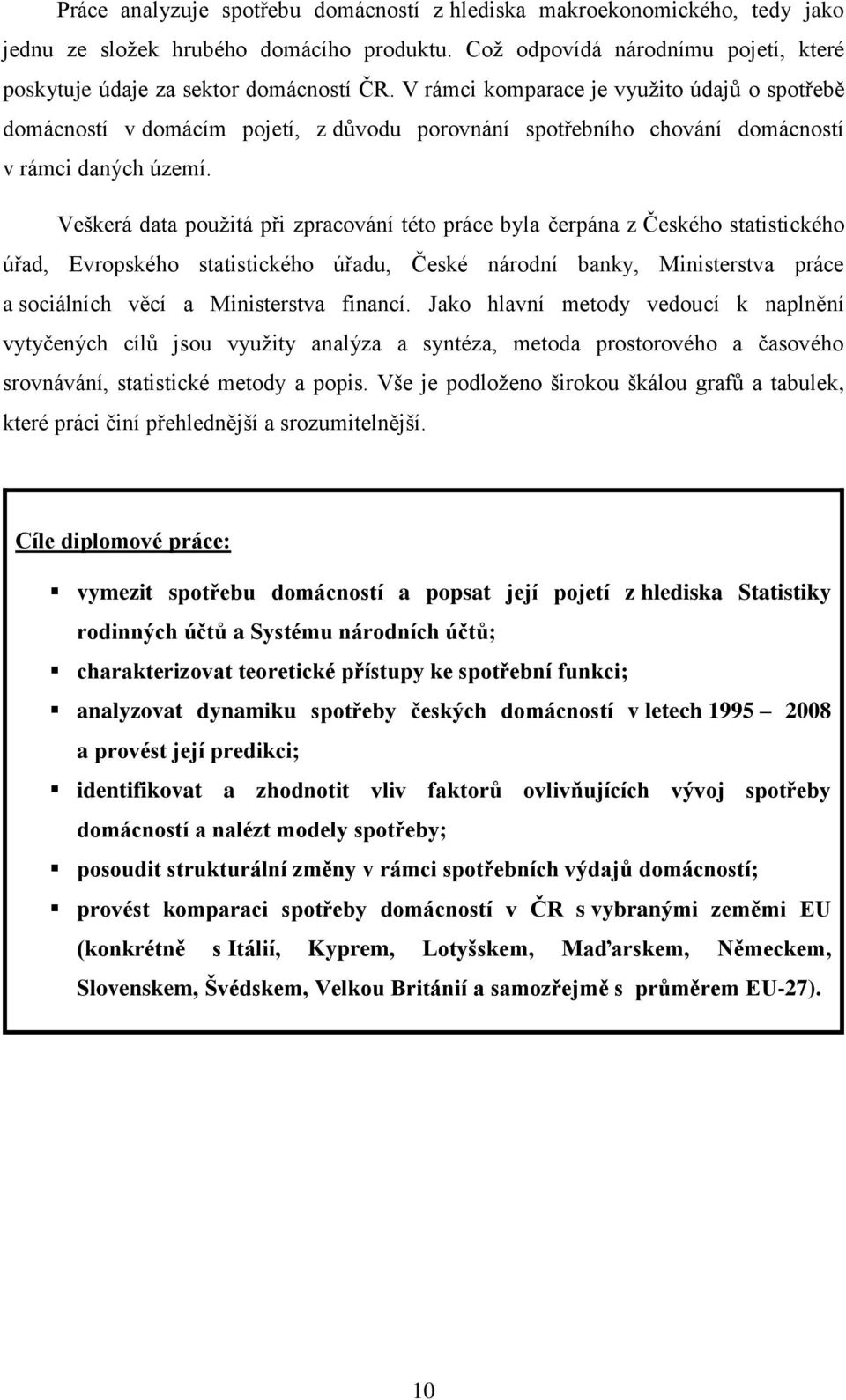 Veškerá data pouţitá při zpracování této práce byla čerpána z Českého statistického úřad, Evropského statistického úřadu, České národní banky, Ministerstva práce a sociálních věcí a Ministerstva