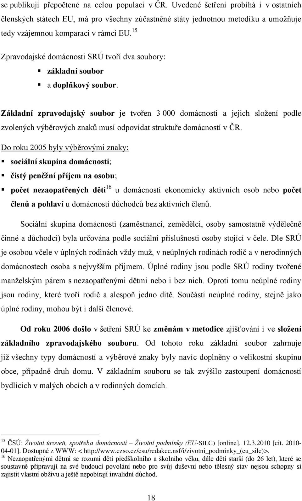 15 Zpravodajské domácnosti SRÚ tvoří dva soubory: základní soubor a doplňkový soubor.