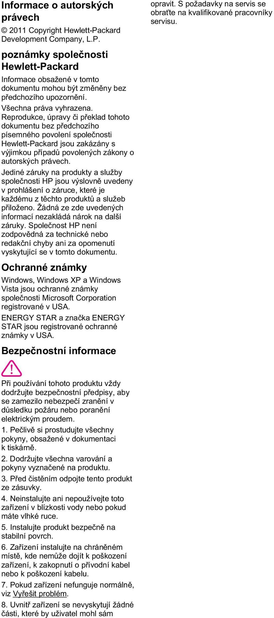 Reprodukce, úpravy i p eklad tohoto dokumentu bez p edchozího písemného povolení spole nosti Hewlett-Packard jsou zakázány s výjimkou p ípad povolených zákony o autorských právech.