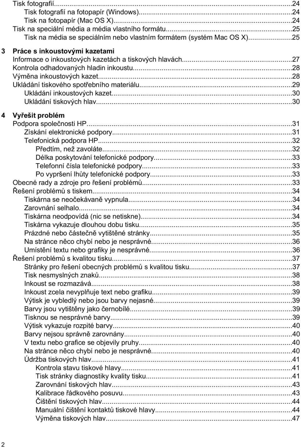 ..27 Kontrola odhadovaných hladin inkoustu...28 Vým na inkoustových kazet...28 Ukládání tiskového spot ebního materiálu...29 Ukládání inkoustových kazet...30 Ukládání tiskových hlav.