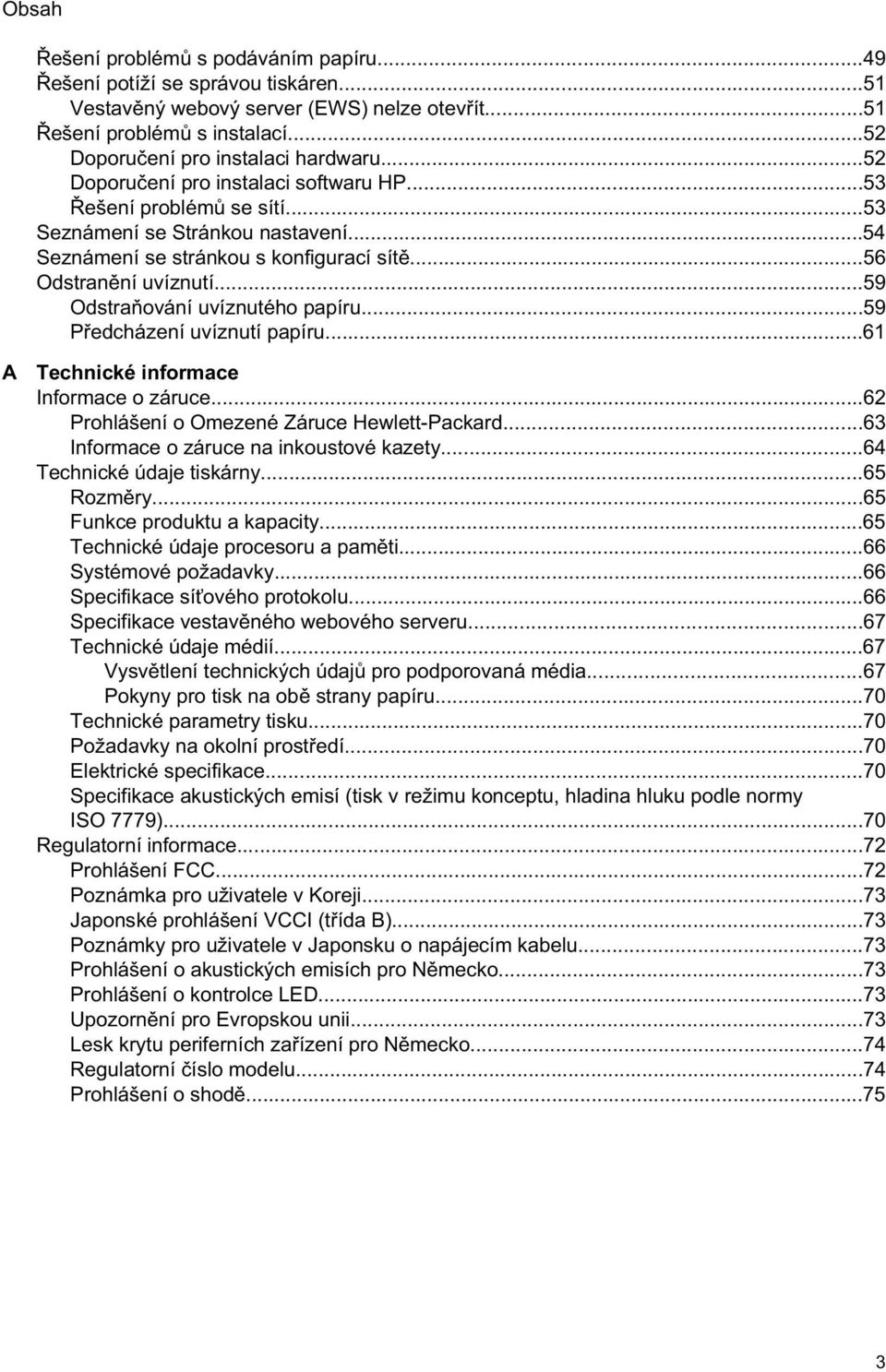 ..59 Odstra ování uvíznutého papíru...59 P edcházení uvíznutí papíru...61 A Technické informace Informace o záruce...62 Prohlášení o Omezené Záruce Hewlett-Packard.