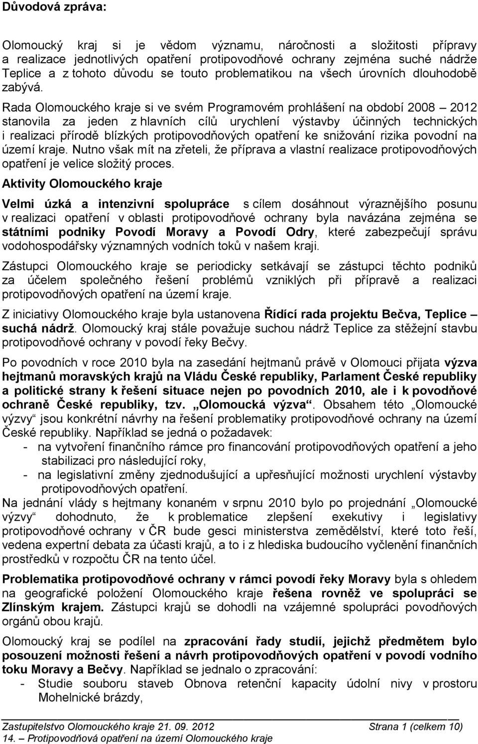 Rada Olomouckého kraje si ve svém Programovém prohlášení na období 2008 2012 stanovila za jeden z hlavních cílů urychlení výstavby účinných technických i realizaci přírodě blízkých protipovodňových