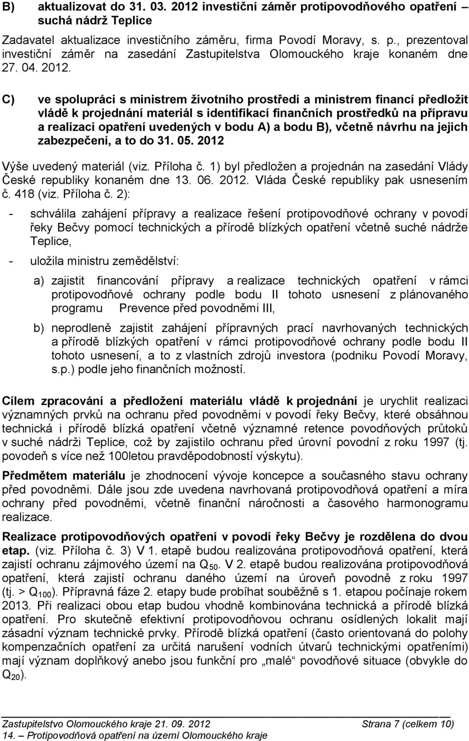 C) ve spolupráci s ministrem životního prostředí a ministrem financí předložit vládě k projednání materiál s identifikací finančních prostředků na přípravu a realizaci opatření uvedených v bodu A) a