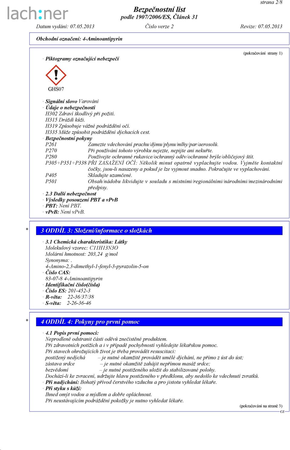 P270 Při používání tohoto výrobku nejezte, nepijte ani nekuřte. P280 Používejte ochranné rukavice/ochranný oděv/ochranné brýle/obličejový štít.