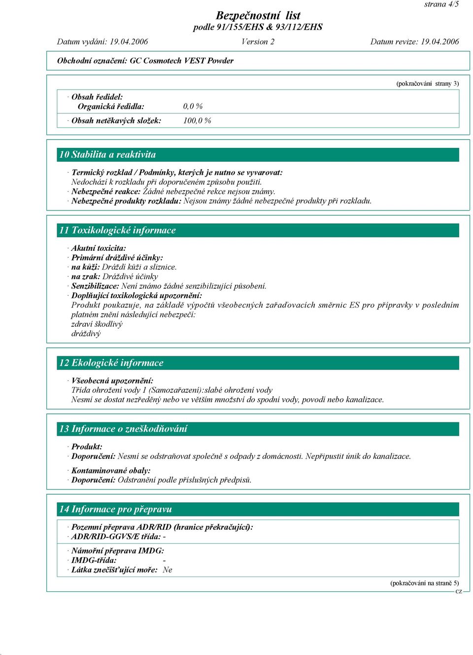 11 Toxikologické informace Akutní toxicita: Primární dráždivé účinky: na kůži: Dráždí kůži a sliznice. na zrak: Dráždivé účinky Senzibilizace: Není známo žádné senzibilizující působení.