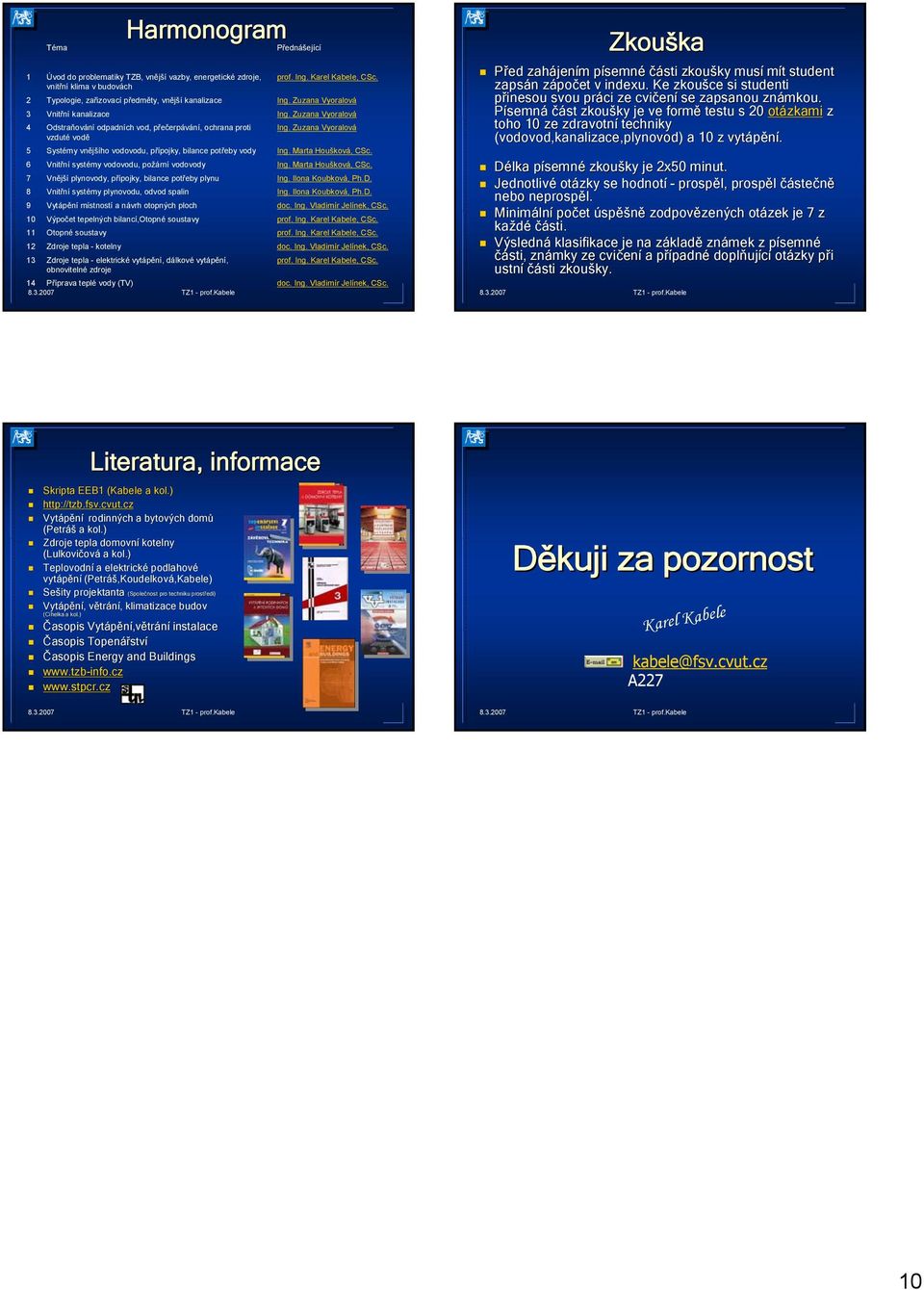 vodovodu, přípojky, bilance potřeby vody Vnitřní systémy vodovodu, požární vodovody Vnější plynovody, přípojky, bilance potřeby plynu Výpočet tepelných bilancí,otopné soustavy e - elektrické