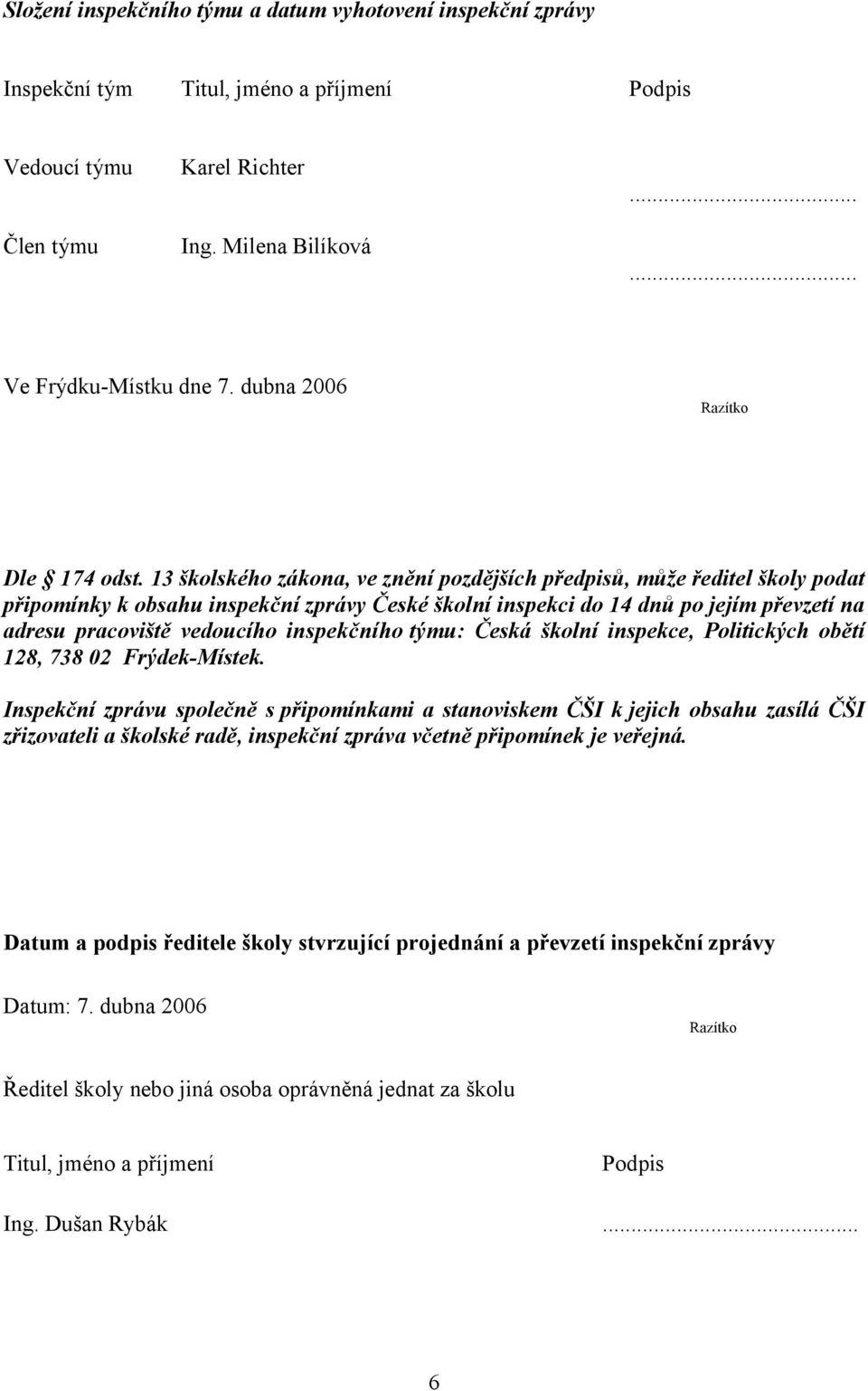 13 školského zákona, ve znění pozdějších předpisů, může ředitel školy podat připomínky k obsahu inspekční zprávy České školní inspekci do 14 dnů po jejím převzetí na adresu pracoviště vedoucího