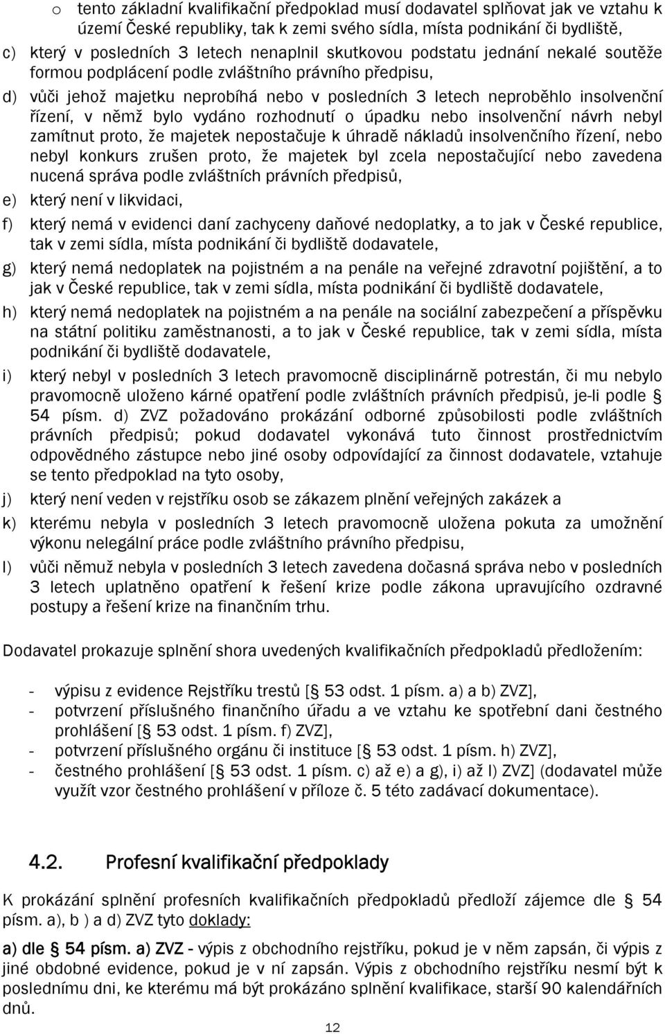 vydáno rozhodnutí o úpadku nebo insolvenční návrh nebyl zamítnut proto, že majetek nepostačuje k úhradě nákladů insolvenčního řízení, nebo nebyl konkurs zrušen proto, že majetek byl zcela