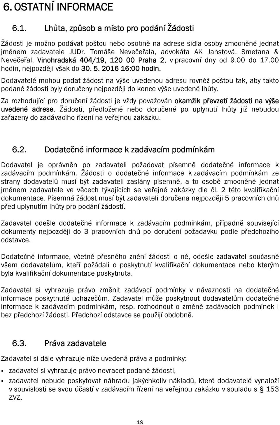 Dodavatelé mohou podat žádost na výše uvedenou adresu rovněž poštou tak, aby takto podané žádosti byly doručeny nejpozději do konce výše uvedené lhůty.