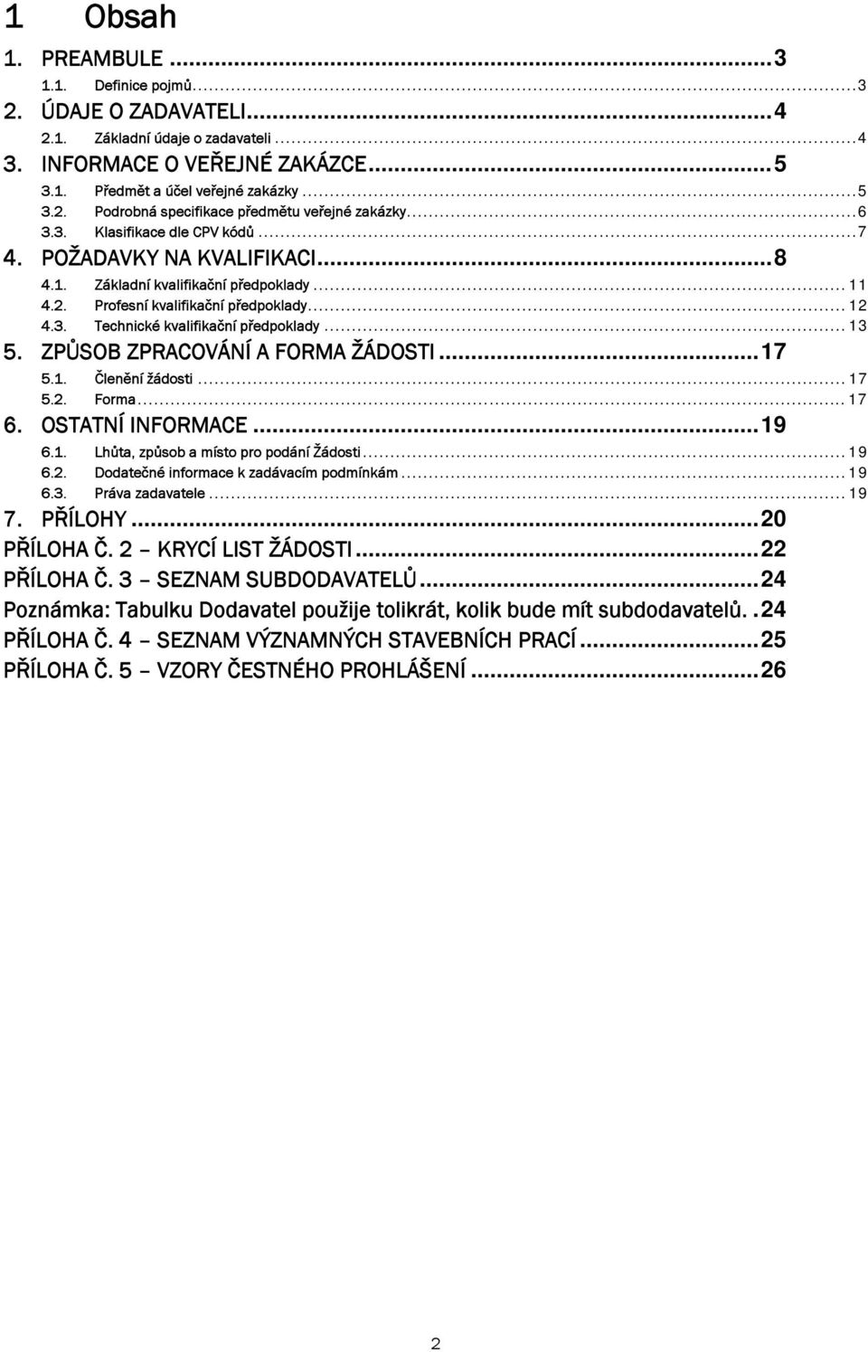 .. 13 5. ZPŮSOB ZPRACOVÁNÍ A FORMA ŽÁDOSTI... 17 5.1. Členění žádosti... 17 5.2. Forma... 17 6. OSTATNÍ INFORMACE... 19 6.1. Lhůta, způsob a místo pro podání Žádosti... 19 6.2. Dodatečné informace k zadávacím podmínkám.