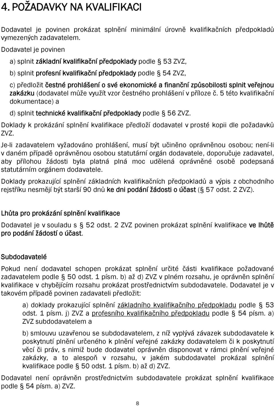 způsobilosti splnit veřejnou zakázku (dodavatel může využít vzor čestného prohlášení v příloze č. 5 této kvalifikační dokumentace) a d) splnit technické kvalifikační předpoklady podle 56 ZVZ.