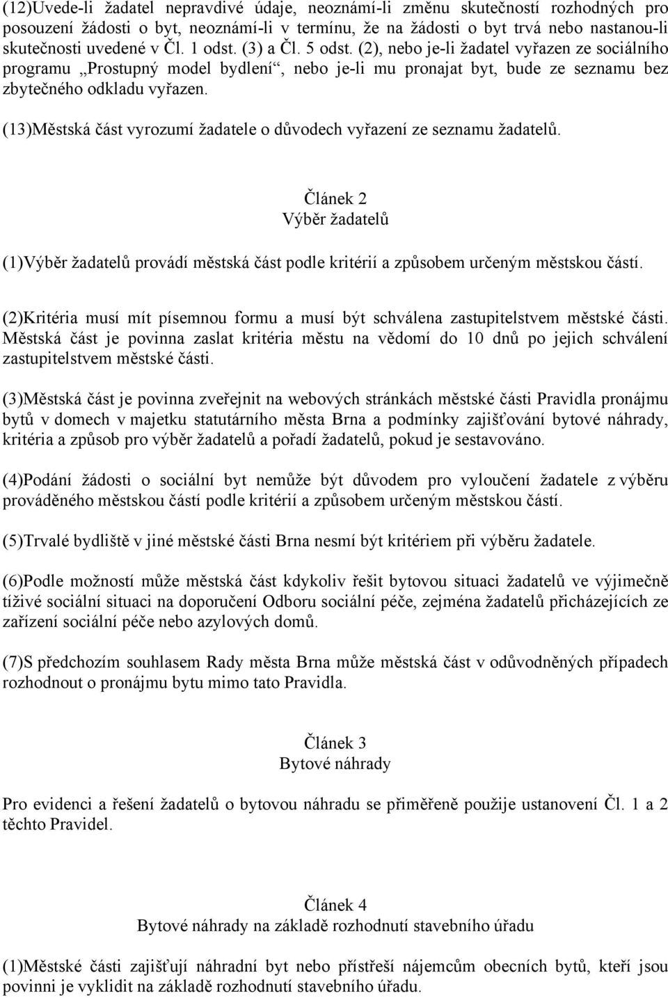 (13)Městská část vyrozumí žadatele o důvodech vyřazení ze seznamu žadatelů. Článek 2 Výběr žadatelů (1)Výběr žadatelů provádí městská část podle kritérií a způsobem určeným městskou částí.