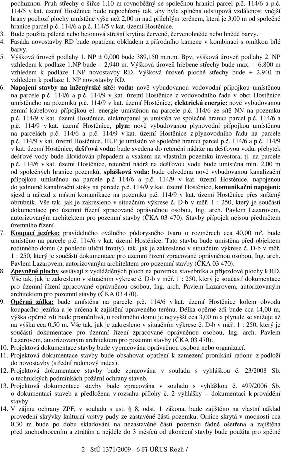 č. 114/5 v kat. území Hostěnice. 3. Bude použita pálená nebo betonová střešní krytina červené, červenohnědé nebo hnědé barvy. 4.