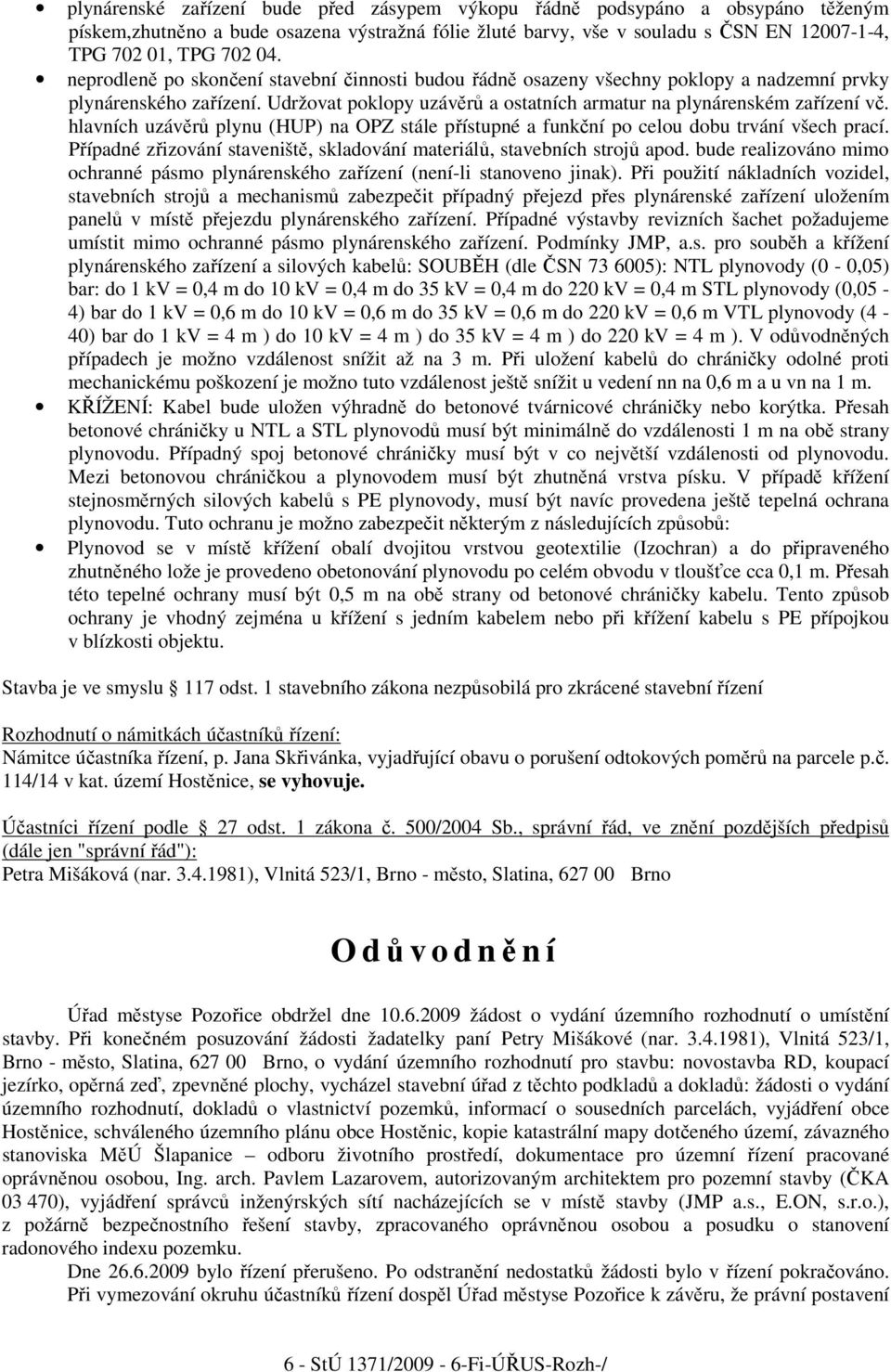 hlavních uzávěrů plynu (HUP) na OPZ stále přístupné a funkční po celou dobu trvání všech prací. Případné zřizování staveniště, skladování materiálů, stavebních strojů apod.