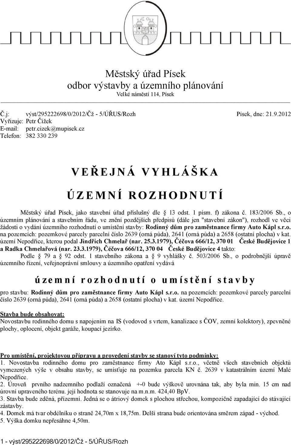 , o územním plánování a stavebním řádu, ve znění pozdějších předpisů (dále jen "stavební zákon"), rozhodl ve věci žádosti o vydání územního rozhodnutí o umístění stavby: Rodinný dům pro zaměstnance