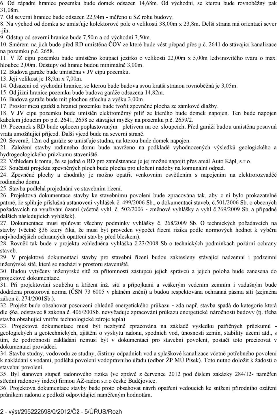 Směrem na jich bude před RD umístěna ČOV ze které bude vést přepad přes p.č. 2641 do stávající kanalizace na pozemku p.č. 2658. 11.