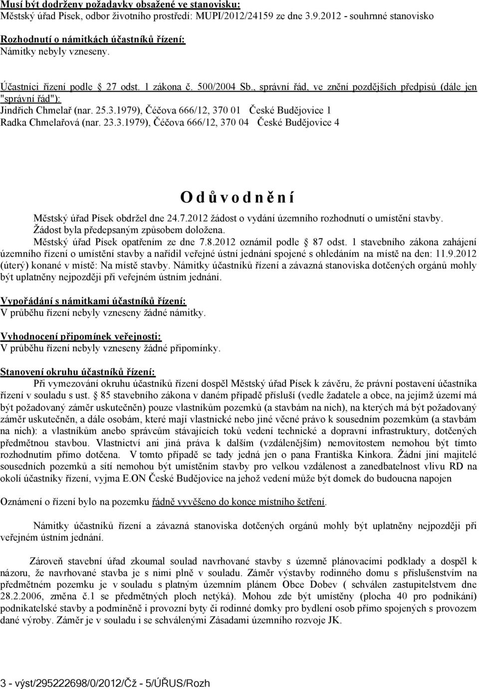 , správní řád, ve znění pozdějších předpisů (dále jen "správní řád"): Jindřich Chmelař (nar. 25.3.1979), Čéčova 666/12, 370 01 České Budějovice 1 Radka Chmelařová (nar. 23.3.1979), Čéčova 666/12, 370 04 České Budějovice 4 Odůvodnění Městský úřad Písek obdržel dne 24.