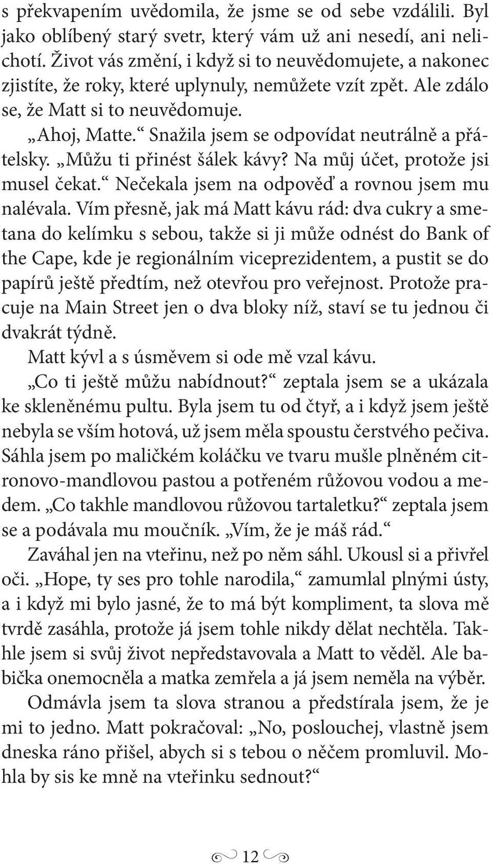 Snažila jsem se odpovídat neutrálně a přátelsky. Můžu ti přinést šálek kávy? Na můj účet, protože jsi musel čekat. Nečekala jsem na odpověď a rovnou jsem mu nalévala.