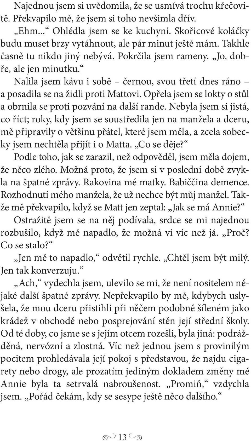 Nalila jsem kávu i sobě černou, svou třetí dnes ráno a posadila se na židli proti Mattovi. Opřela jsem se lokty o stůl a obrnila se proti pozvání na další rande.