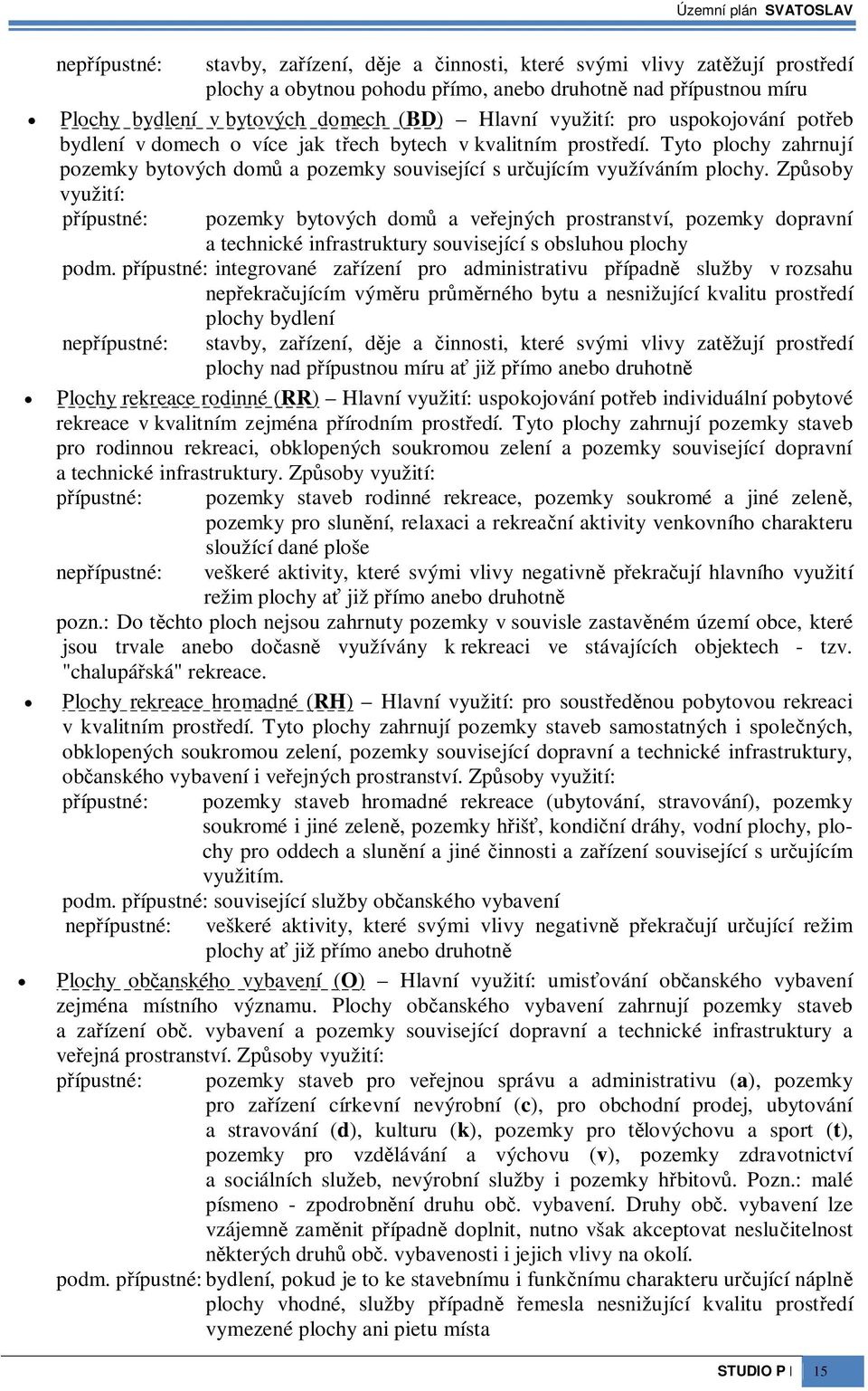 Zpsoby využití: ípustné: pozemky bytových dom a veejných prostranství, pozemky dopravní a technické infrastruktury související s obsluhou plochy podm.