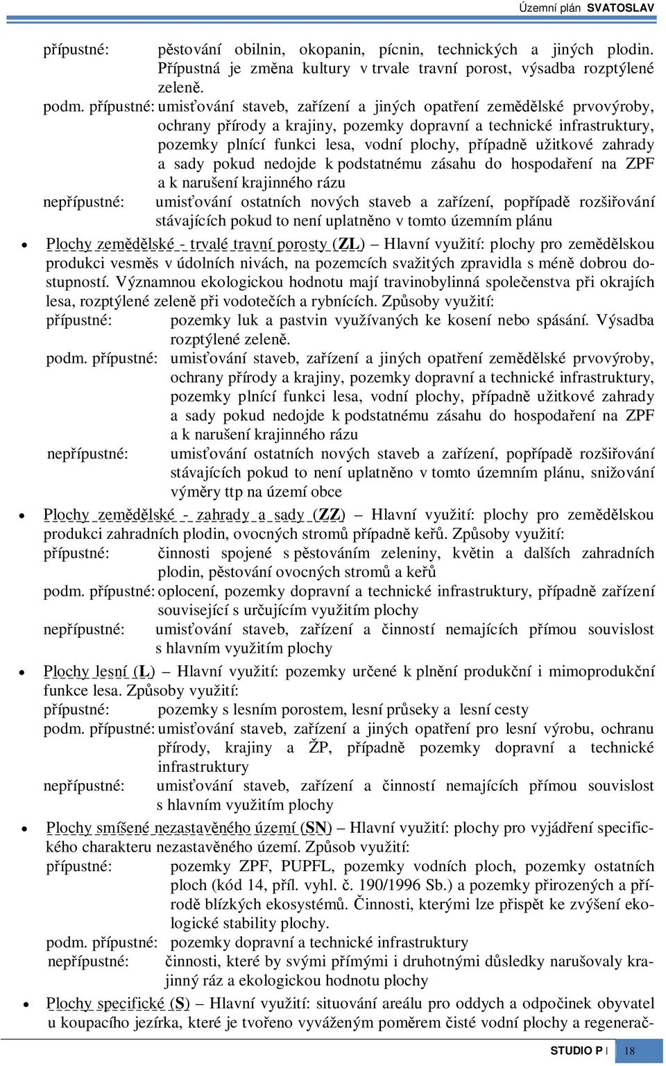 užitkové zahrady a sady pokud nedojde k podstatnému zásahu do hospodaení na ZPF a k narušení krajinného rázu nepípustné: umisování ostatních nových staveb a zaízení, popípad rozšiování stávajících