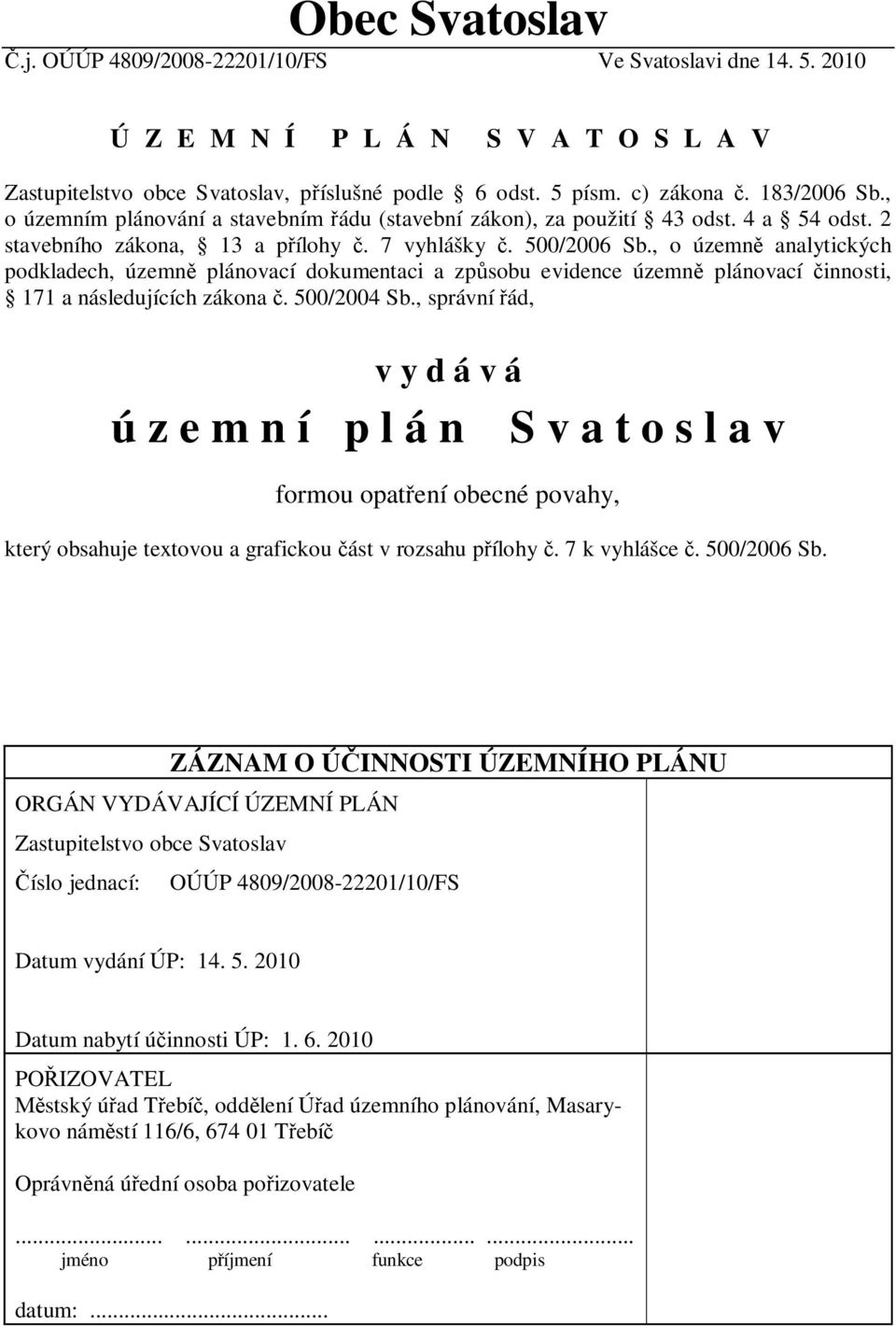 , o územn analytických podkladech, územn plánovací dokumentaci a zpsobu evidence územn plánovací innosti, 171 a následujících zákona. 500/2004 Sb.