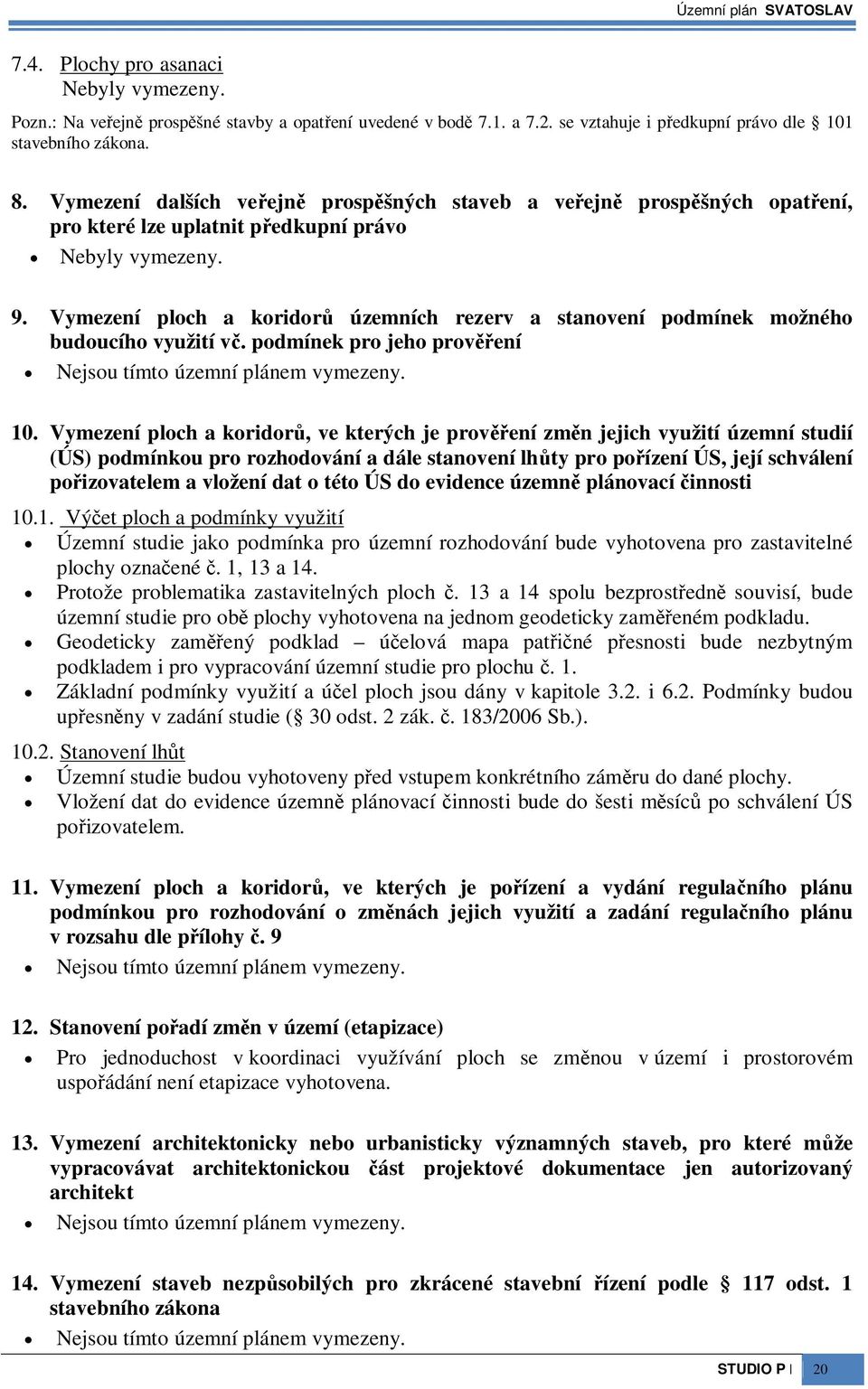 Vymezení ploch a koridor územních rezerv a stanovení podmínek možného budoucího využití v. podmínek pro jeho provení Nejsou tímto územní plánem vymezeny. 10.