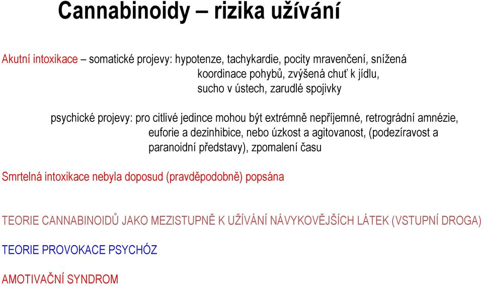 amnézie, euforie a dezinhibice, nebo úzkost a agitovanost, (podezíravost a paranoidní představy), zpomalení času Smrtelná intoxikace nebyla