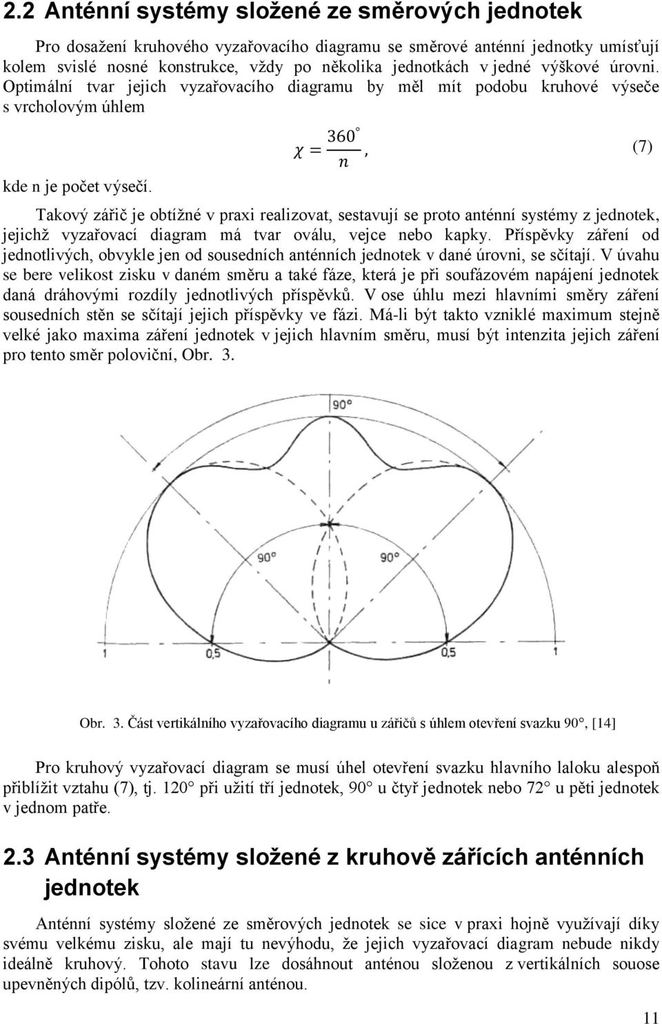 Takový zářič je obtíţné v praxi realizovat, sestavují se proto anténní systémy z jednotek, jejichţ vyzařovací diagram má tvar oválu, vejce nebo kapky.