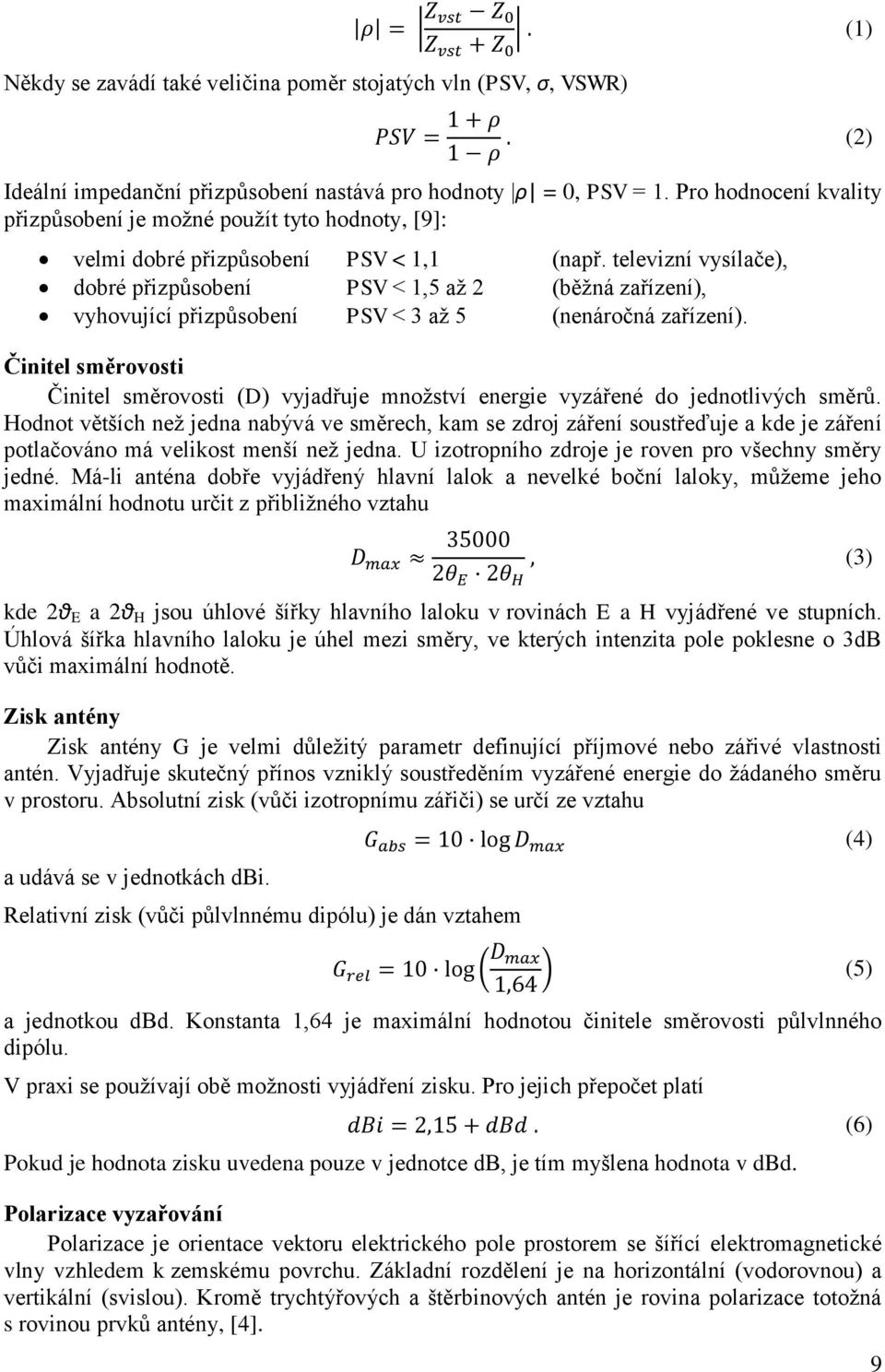 televizní vysílače), dobré přizpůsobení PSV < 1,5 aţ 2 (běţná zařízení), vyhovující přizpůsobení PSV < 3 aţ 5 (nenáročná zařízení).