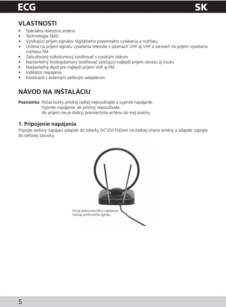 najlepší príjem VHF aj FM Indikátor napájania Dodávané s externým sieťovým adaptérom NÁVOD NA INŠtalÁCIU Poznámka Počas búrky prístroj radšej nepoužívajte a vypnite napájanie.