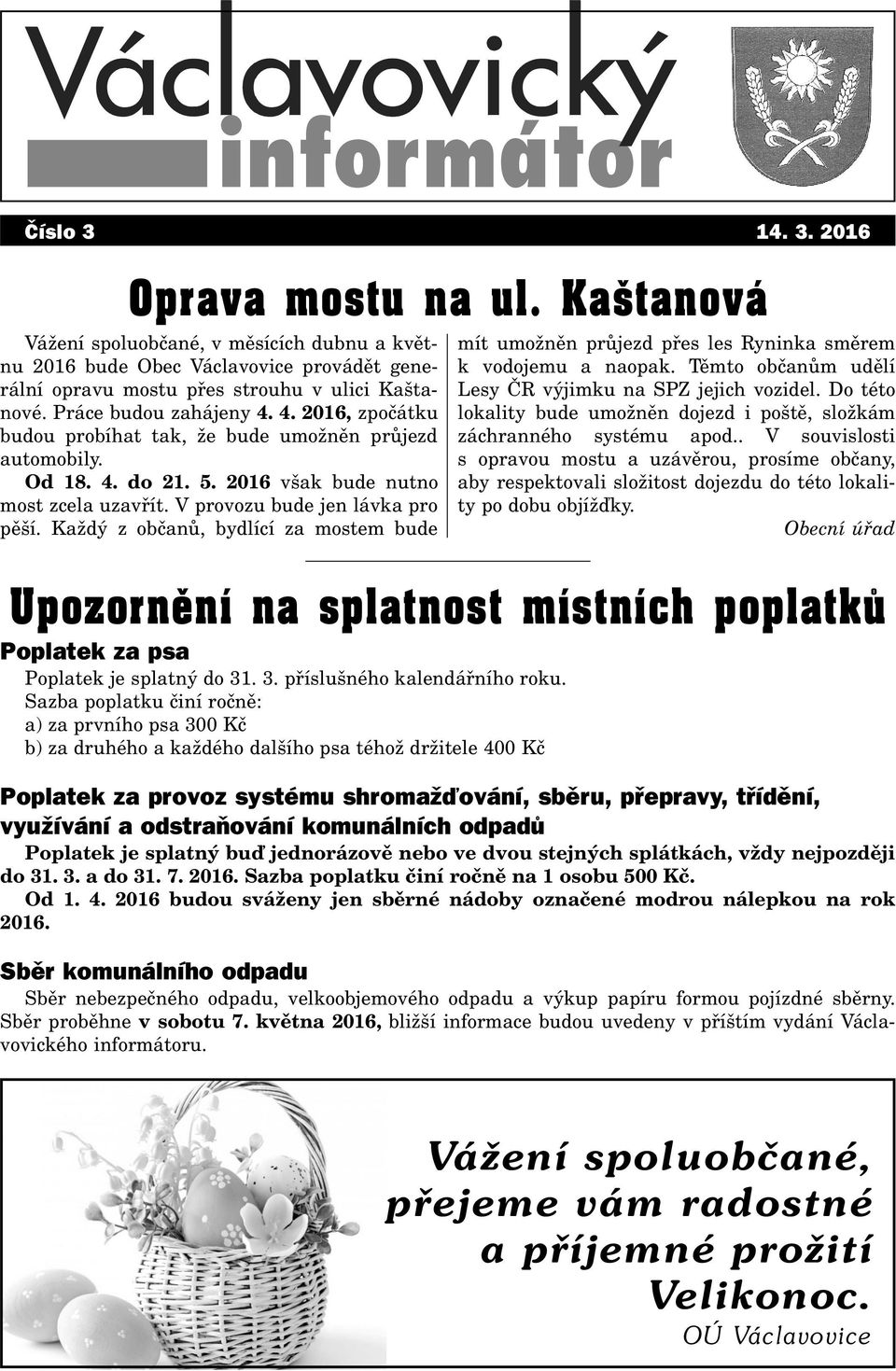 Každý z obèanù, bydlící za mostem bude Upozornìní na splatnost místních poplatkù Poplatek za psa Poplatek je splatný do 31. 3. pøíslušného kalendáøního roku.