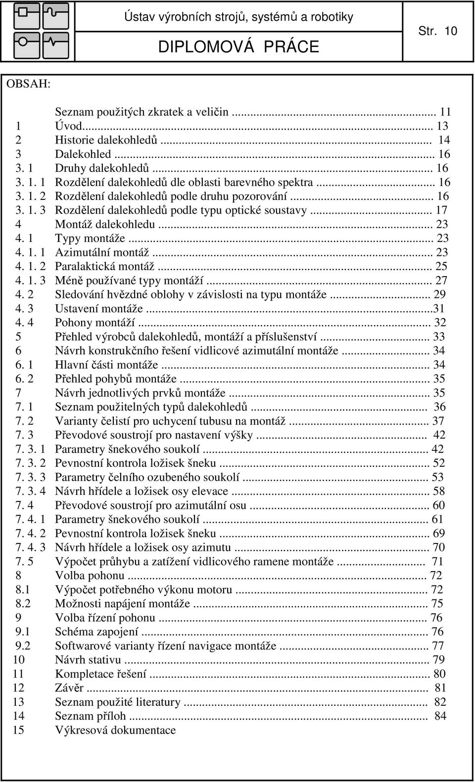 .. 7 4. Sleování hvězné oblohy v závislosti na typu montáže... 9 4. 3 Ustavení montáže...3 4. 4 Pohony montáží... 3 5 Přehle výrobců alekohleů, montáží a příslušenství.