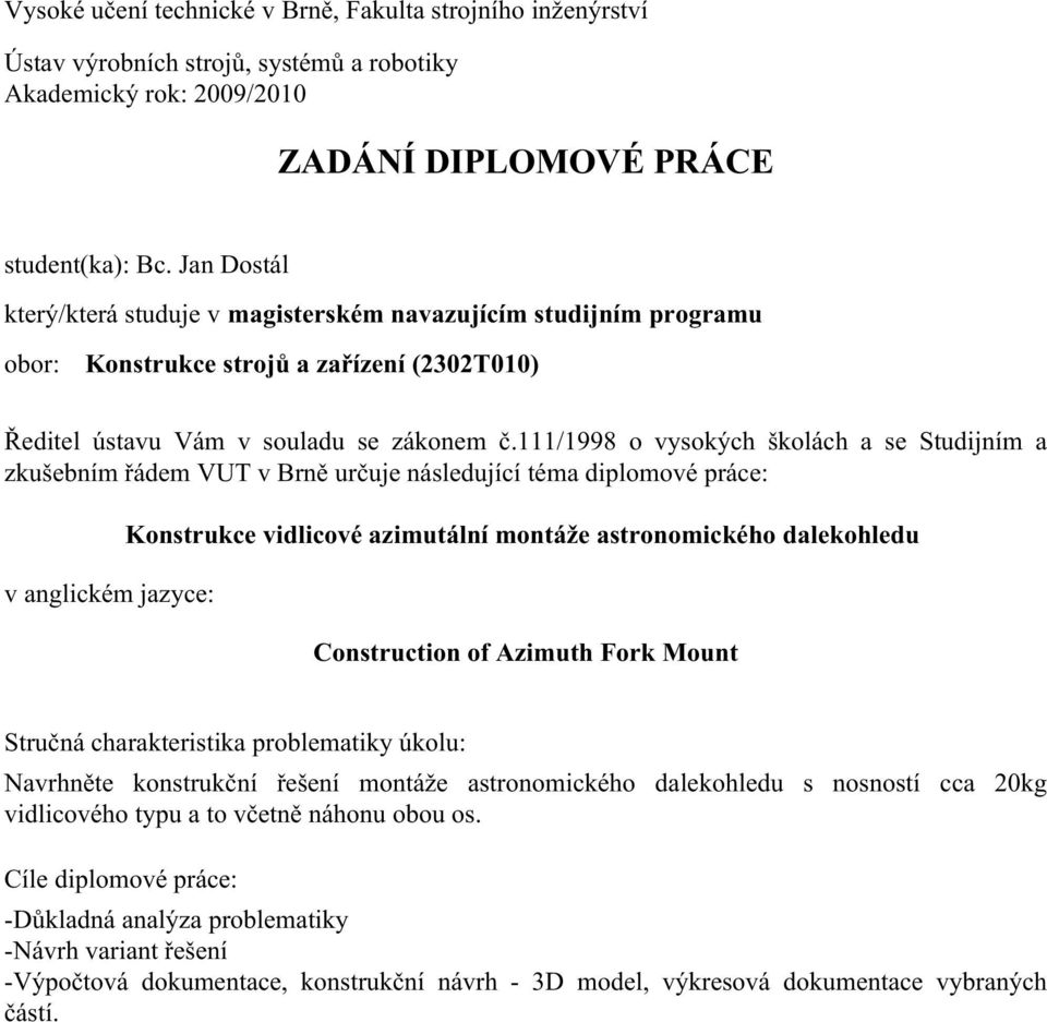 /998 o vysokých školách a se Stuijním a zkušebním řáem VUT v Brně určuje násleující téma iplomové práce: v anglickém jazyce: Konstrukce vilicové azimutální montáže astronomického alekohleu