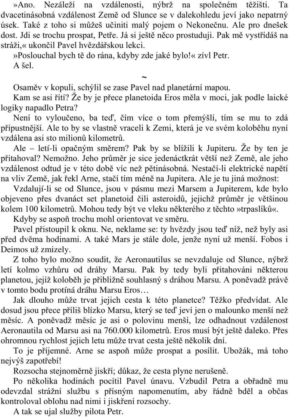 A šel. ~ Osaměv v kopuli, schýlil se zase Pavel nad planetární mapou. Kam se asi řítí? Že by je přece planetoida Eros měla v moci, jak podle laické logiky napadlo Petra?