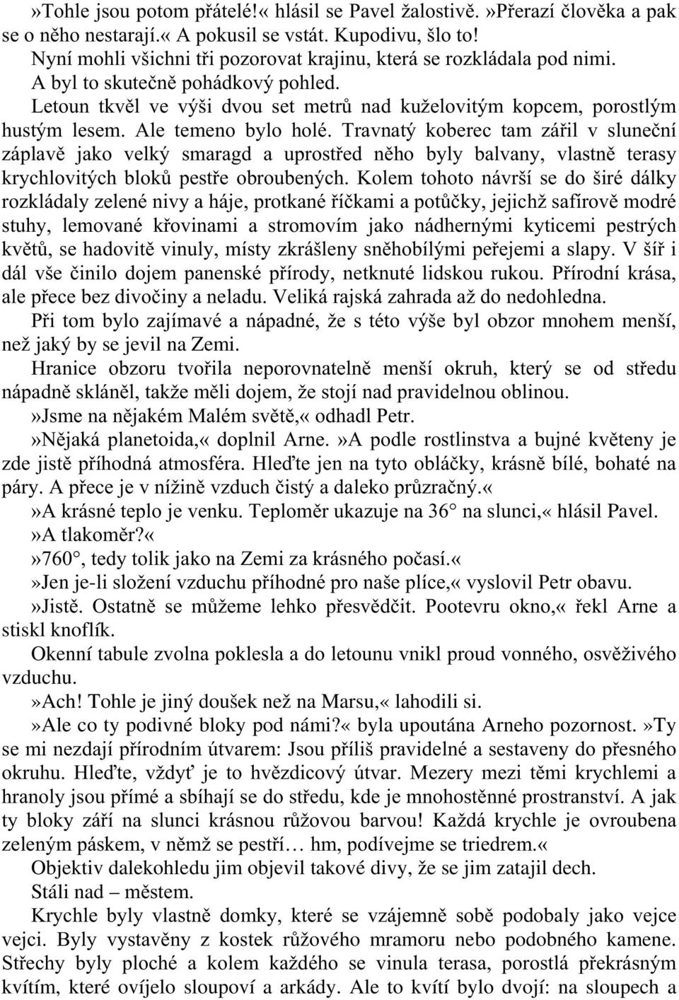 Ale temeno bylo holé. Travnatý koberec tam zářil v sluneční záplavě jako velký smaragd a uprostřed něho byly balvany, vlastně terasy krychlovitých bloků pestře obroubených.