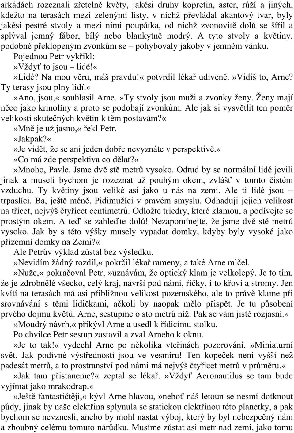 Pojednou Petr vykřikl:»vždyť to jsou lidé!lidé? Na mou věru, máš pravdu!«potvrdil lékař udiveně.»vidíš to, Arne? Ty terasy jsou plny lidí.ano, jsou,«souhlasil Arne.»Ty stvoly jsou muži a zvonky ženy.