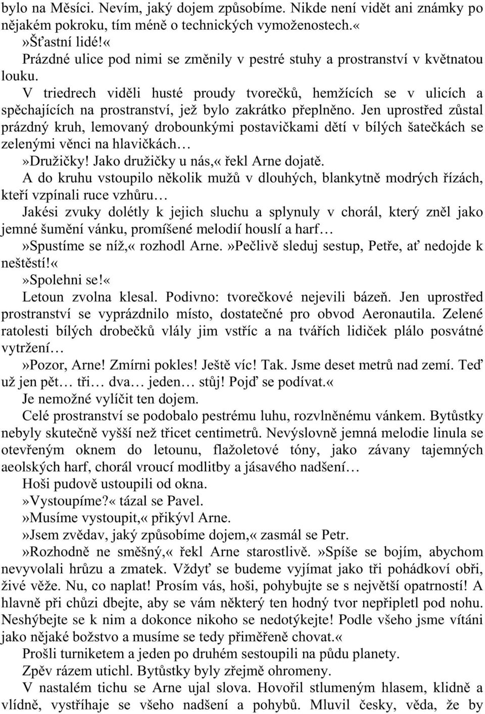 V triedrech viděli husté proudy tvorečků, hemžících se v ulicích a spěchajících na prostranství, jež bylo zakrátko přeplněno.