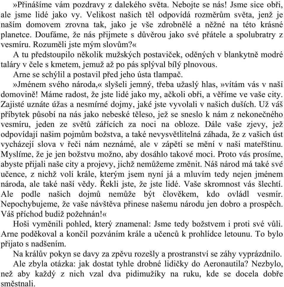 Doufáme, že nás přijmete s důvěrou jako své přátele a spolubratry z vesmíru. Rozuměli jste mým slovům?