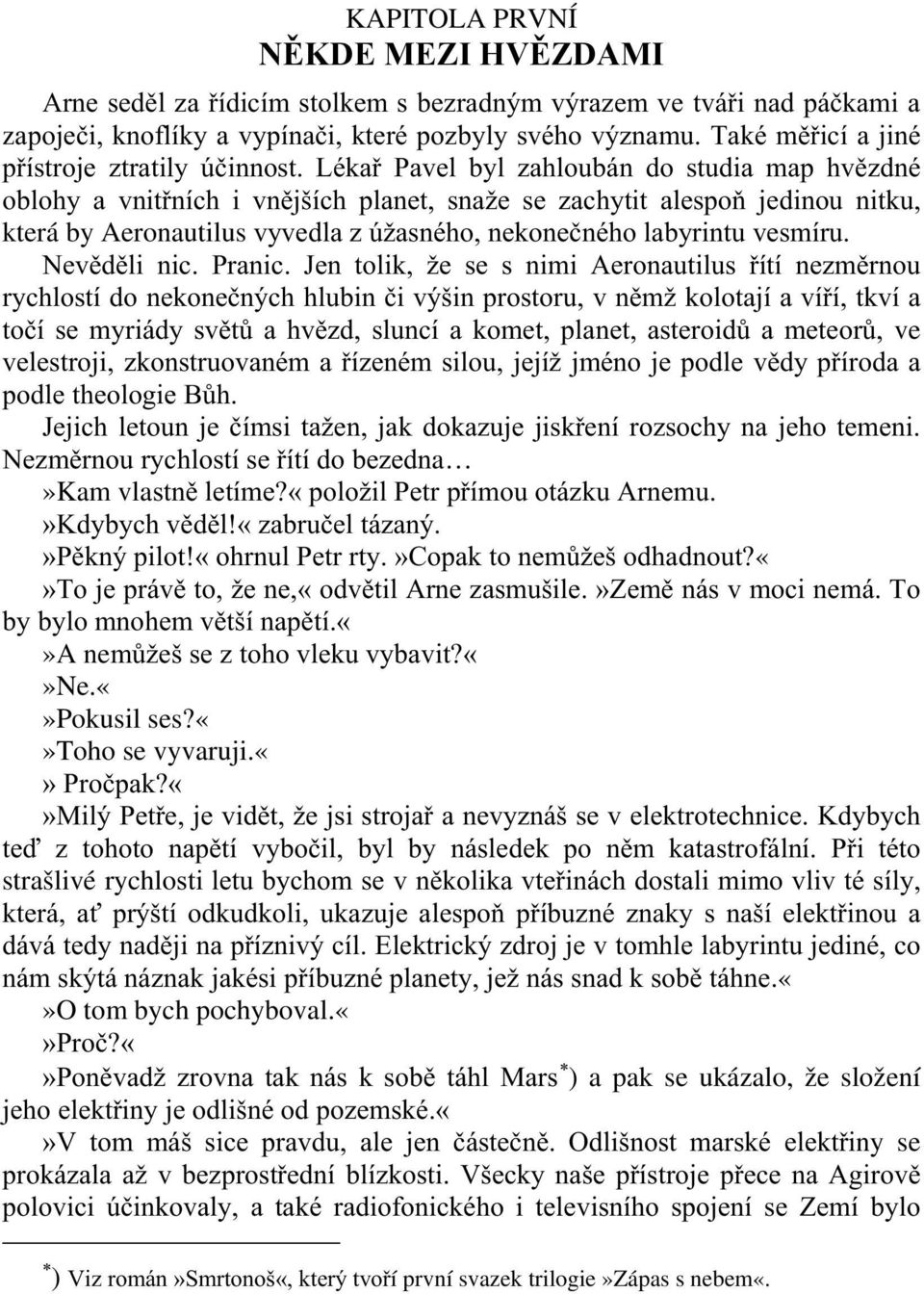 Lékař Pavel byl zahloubán do studia map hvězdné oblohy a vnitřních i vnějších planet, snaže se zachytit alespoň jedinou nitku, která by Aeronautilus vyvedla z úžasného, nekonečného labyrintu vesmíru.