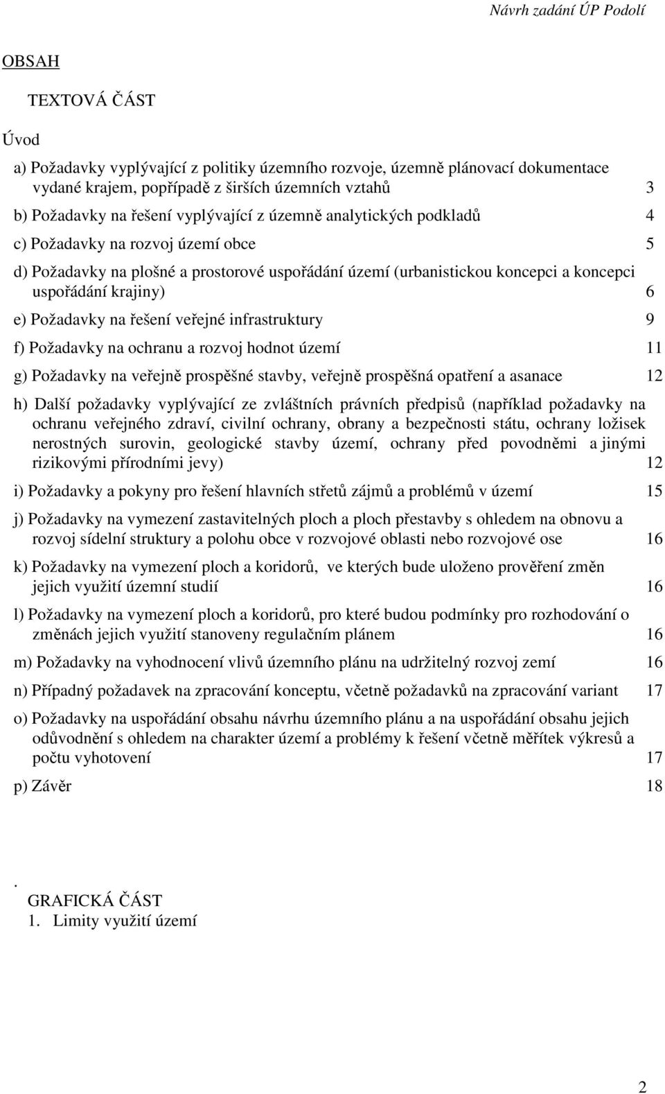 veřejné infrastruktury 9 f) Požadavky na ochranu a rozvoj hodnot území 11 g) Požadavky na veřejně prospěšné stavby, veřejně prospěšná opatření a asanace 12 h) Další požadavky vyplývající ze