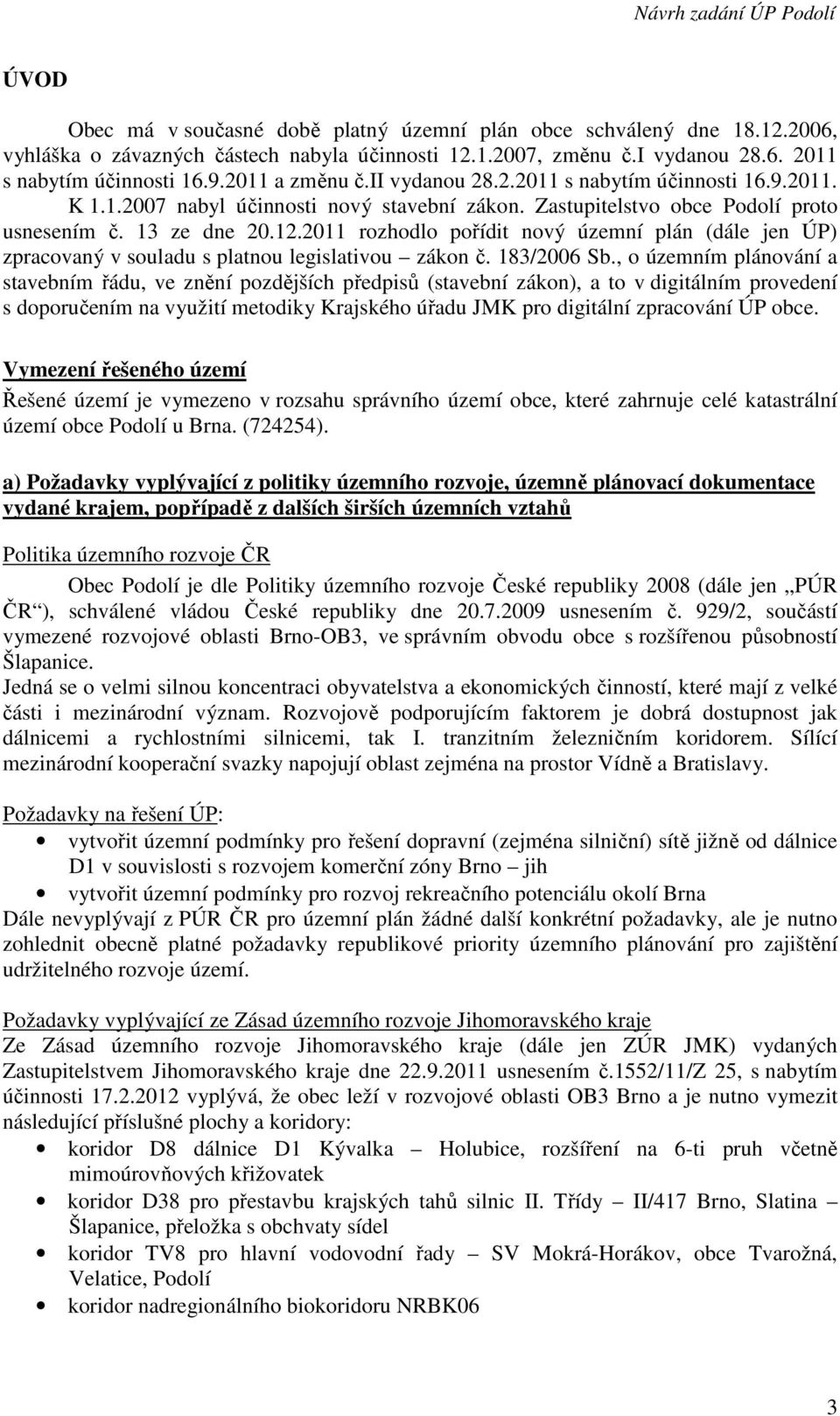 2011 rozhodlo pořídit nový územní plán (dále jen ÚP) zpracovaný v souladu s platnou legislativou zákon č. 183/2006 Sb.