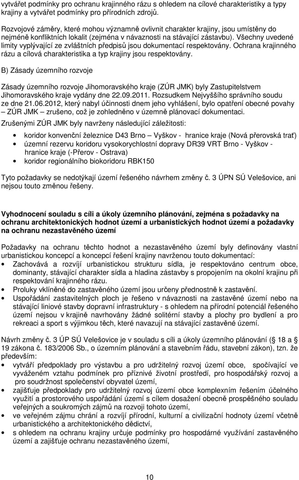 Všechny uvedené limity vyplývající ze zvláštních předpisů jsou dokumentací respektovány. Ochrana krajinného rázu a cílová charakteristika a typ krajiny jsou respektovány.